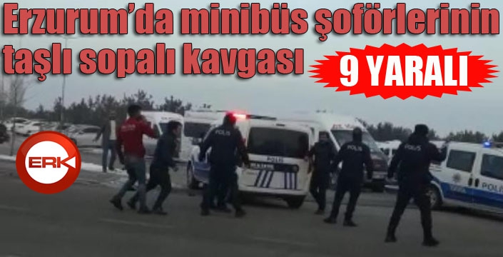 Erzurum’da minibüs şoförlerinin taşlı sopalı kavgası: 9 yaralı