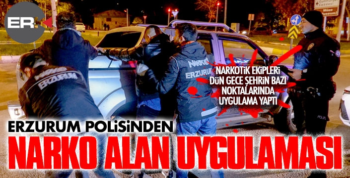 Erzurum’da narko alan uygulaması