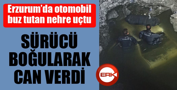 Erzurum'da otomobil buz tutan nehre uçtu: 1 ölü