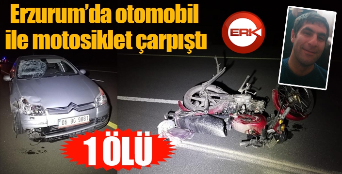 Erzurum’da otomobil ile motosiklet çarpıştı: 1 ölü