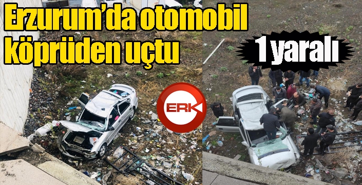 Erzurum'da otomobil köprüden uçtu: 1 yaralı...