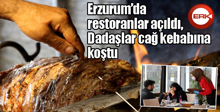 Erzurum’da restoranlar açıldı, Dadaşlar cağ kebabına koştu