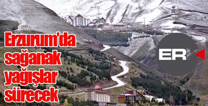 Erzurum’da sağanak yağışlar sürecek
