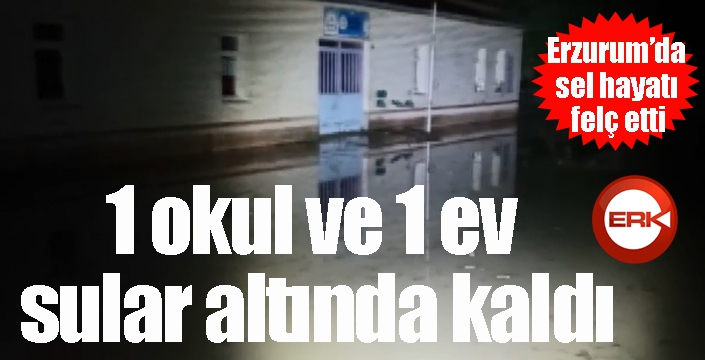 Erzurum’da sel hayatı felç etti
