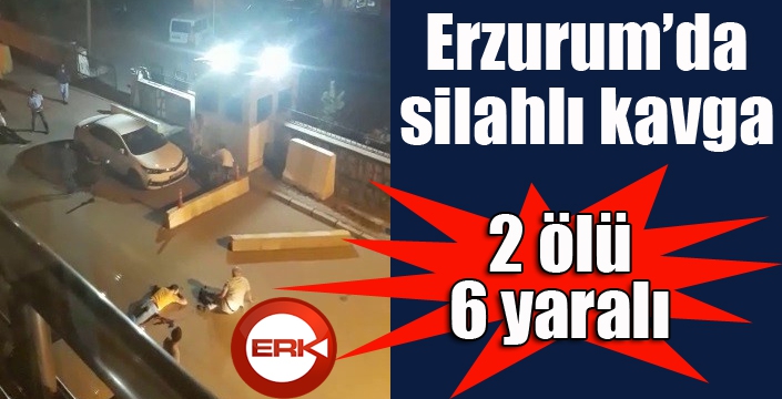 Erzurum'da silahlı kavga: 2 ölü, 6 yaralı