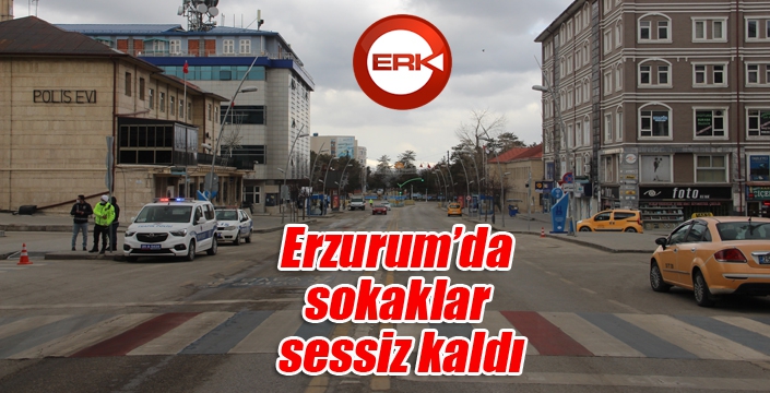 Erzurum’da sokaklar sessiz kaldı