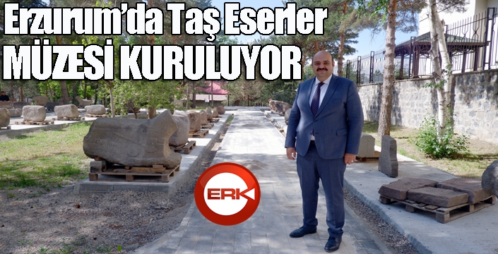 Erzurum’da Taş Eserler Müzesi kuruluyor