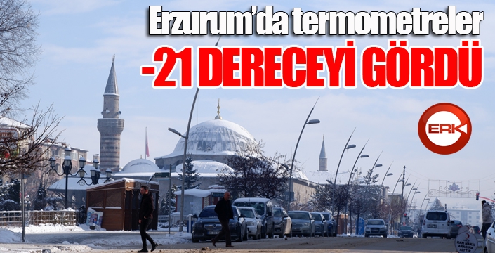 Erzurum’da termometreler -21 dereceyi gördü...