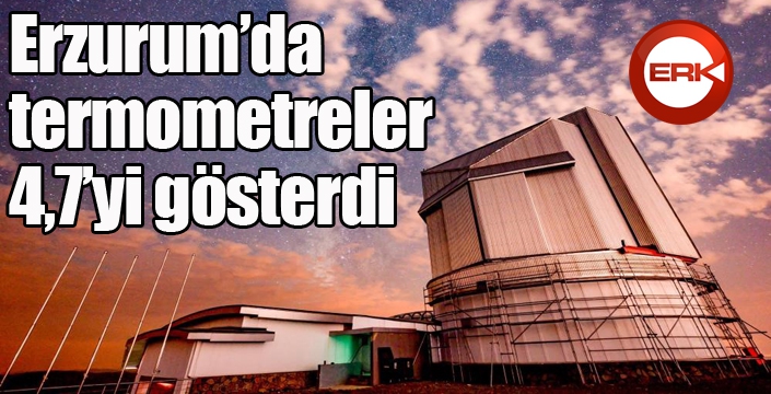 Erzurum’da termometreler 4,7’yi gösterdi