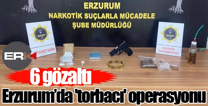 Erzurum’da 'torbacı' operasyonu: 6 gözaltı