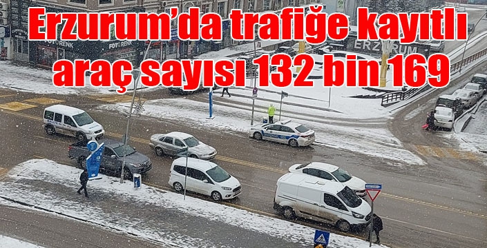 Erzurum’da trafiğe kayıtlı 132 bin 169