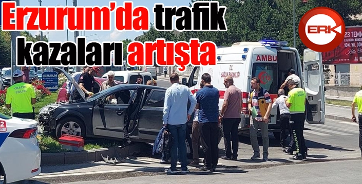 Erzurum’da trafik kazaları artışta
