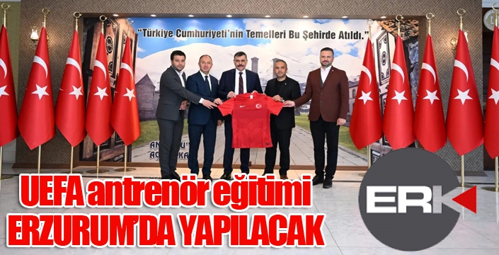 Erzurum’da UEFA antrenör eğitimi yapılacak