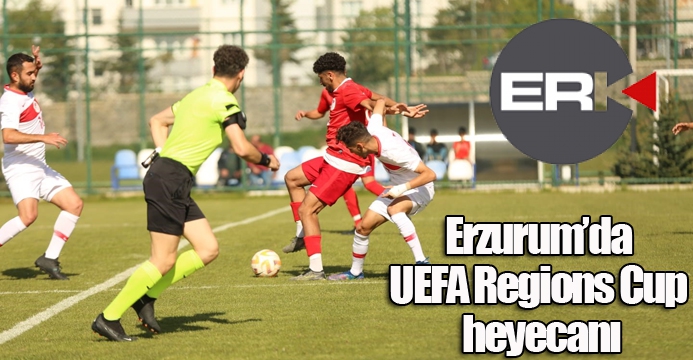 Erzurum’da UEFA Regions Cup heyecanı