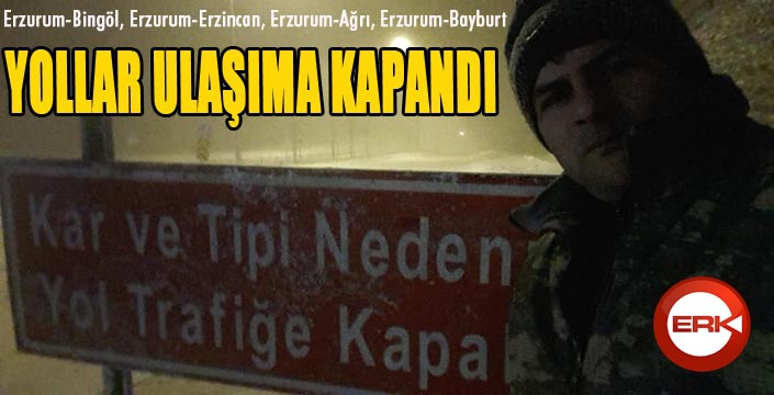 Erzurum'da yoğun kar ve tipi yolları ulaşıma kapadı