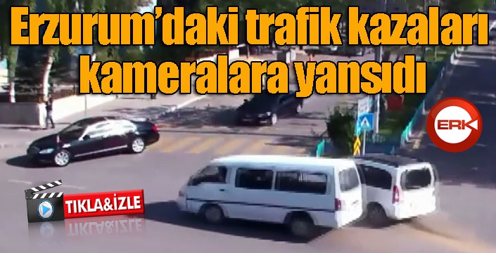 Erzurum’daki trafik kazaları kameralara yansıdı