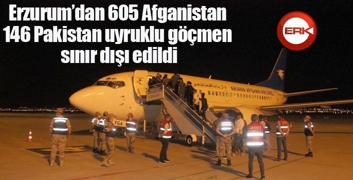 Erzurum’dan 605 Afganistan, 146 Pakistan uyruklu göçmen sınır dışı edildi