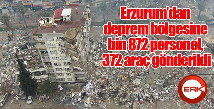 Erzurum’dan deprem bölgesine bin 872 personel, 372 araç gönderildi