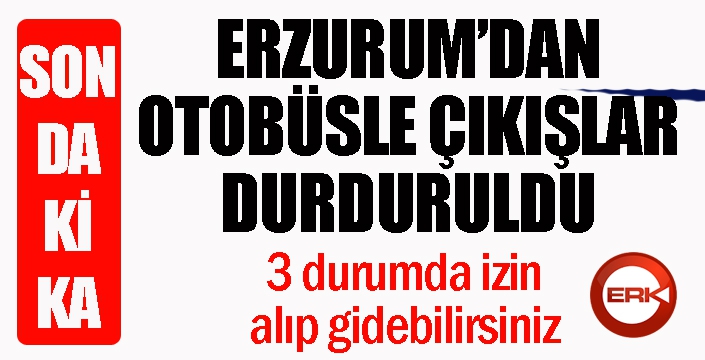 Erzurum'dan otobüsle çıkışlar durduruldu...