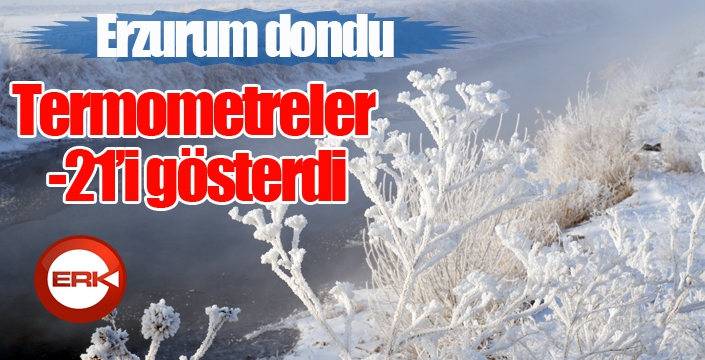 Erzurum dondu, termometreler -21’i gösterdi