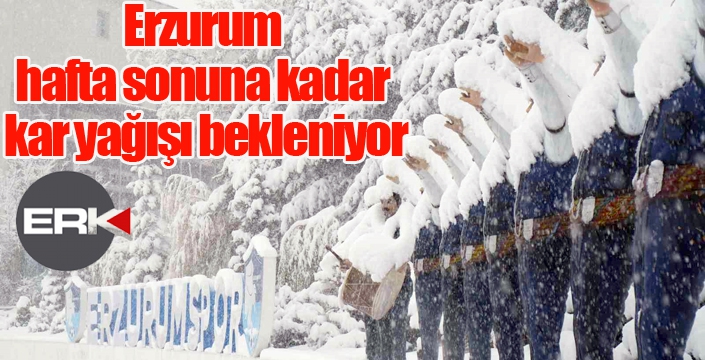 Erzurum hafta sonuna kadar kar yağışı bekleniyor