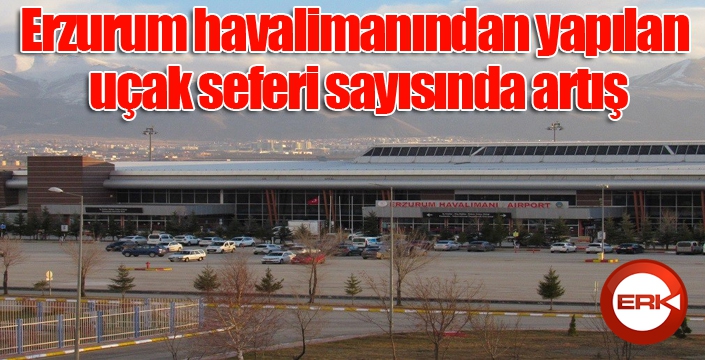 Erzurum havalimanından yapılan uçak seferi sayısında artış