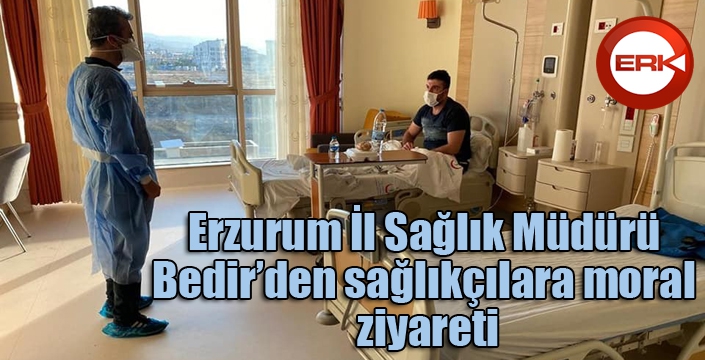 Erzurum İl Sağlık Müdürü Bedir’den sağlıkçılara moral ziyareti