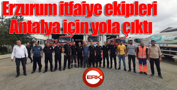 Erzurum itfaiye ekipleri Antalya için yola çıktı