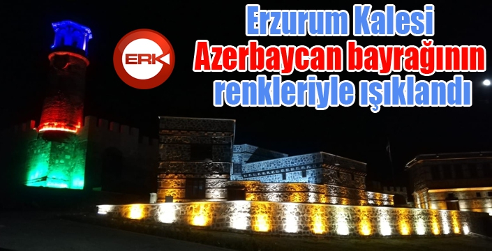 Erzurum Kalesi Azerbaycan bayrağının renkleriyle ışıklandı