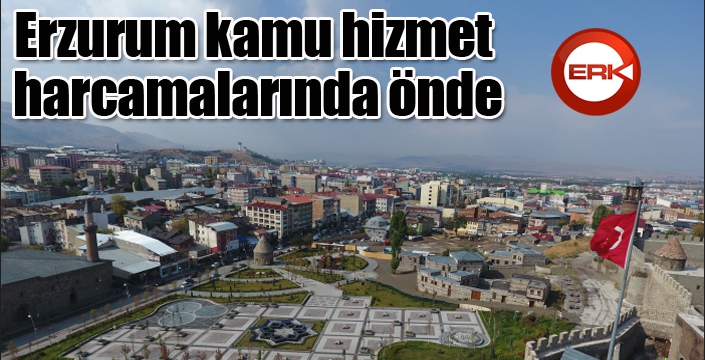 Erzurum kamu hizmet harcamalarında önde