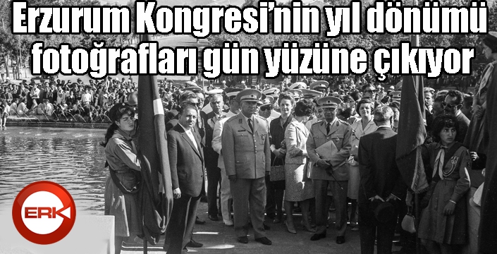 Erzurum Kongresi’nin yıl dönümü fotoğrafları gün yüzüne çıkıyor