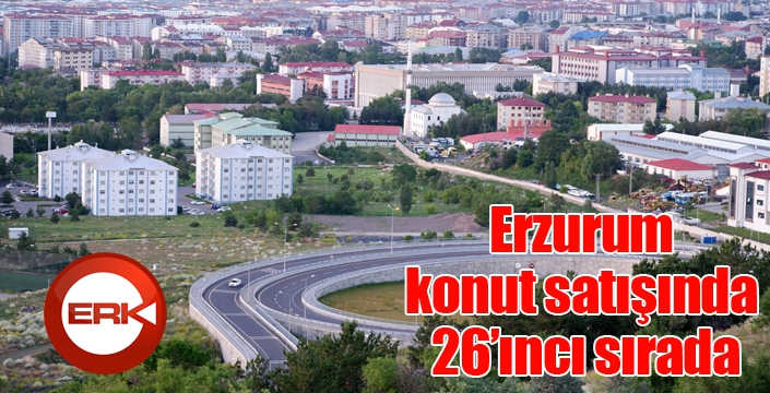 Erzurum konut satışında 26’ıncı sırada