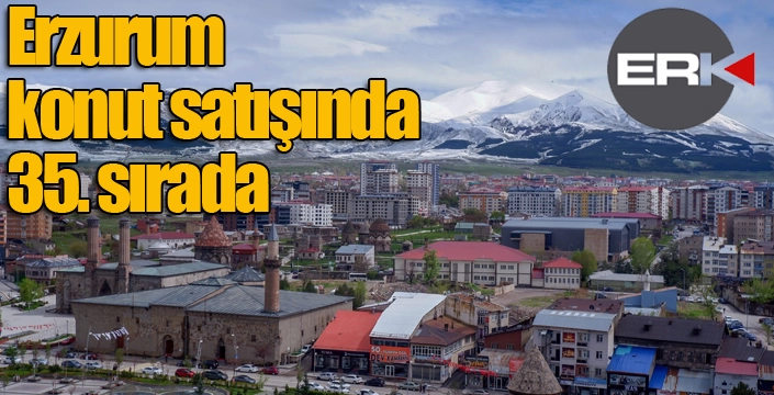 Erzurum konut satışında 35. sırada