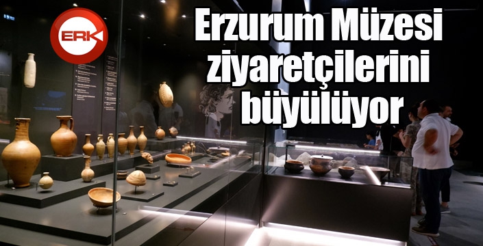 Erzurum Müzesi ziyaretçilerini büyülüyor