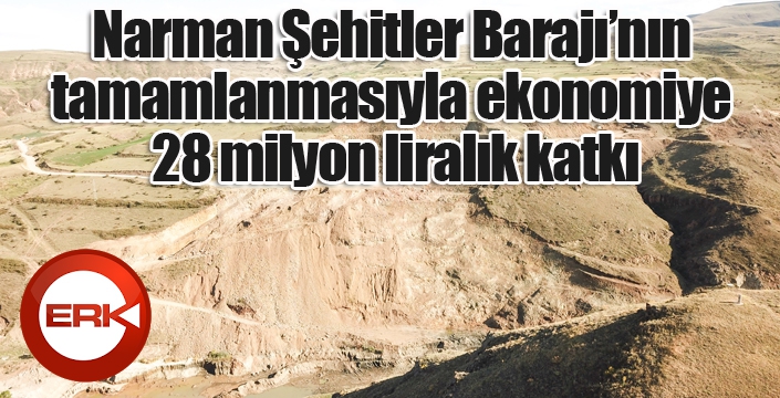 Erzurum Narman Şehitler Barajı’nın tamamlanmasıyla ekonomiye 28 milyon liralık katkı