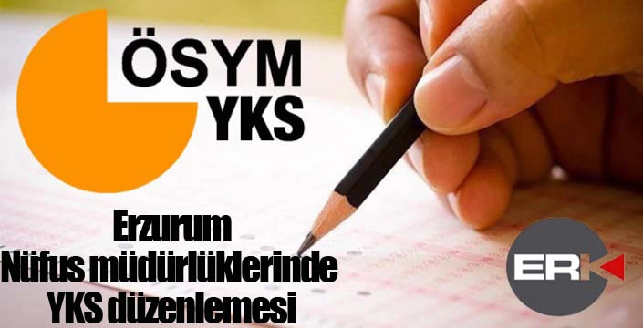 Erzurum nüfus müdürlüklerinde YKS düzenlemesi