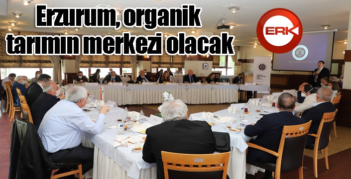 Erzurum, organik tarımın merkezi olacak