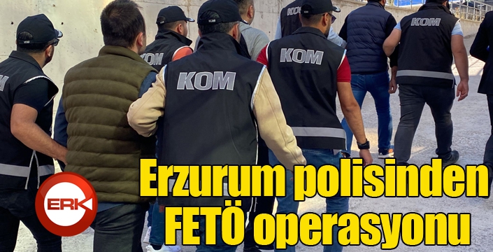 Erzurum polisinden FETÖ operasyonu