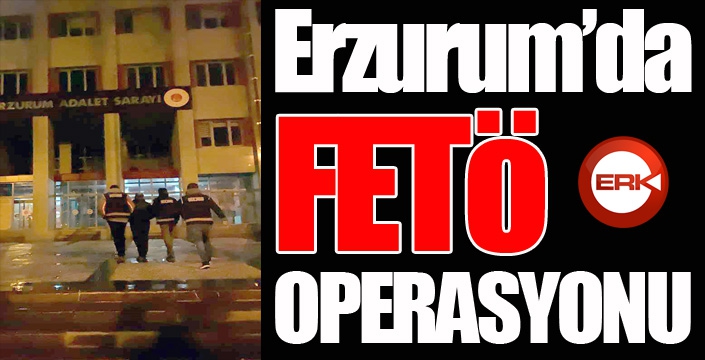 Erzurum polisinden FETÖ operasyonu