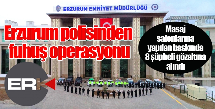 Erzurum polisinden fuhuş operasyonu