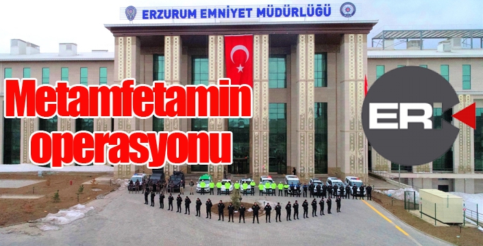 Erzurum polisinden metamfetamin operasyonu