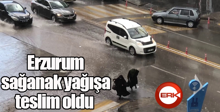 Erzurum sağanak yağışa teslim oldu...