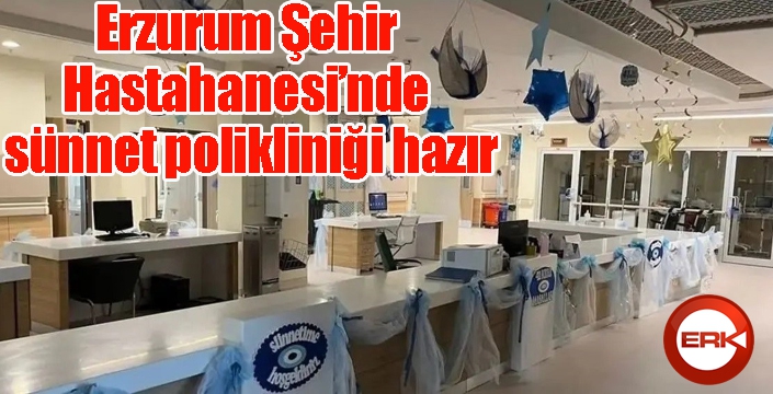 Erzurum Şehir Hastahanesi’nde sünnet polikliniği hazır