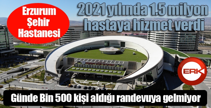 Erzurum Şehir Hastanesi 2021 yılında 1.5 milyon hastaya hizmet verdi