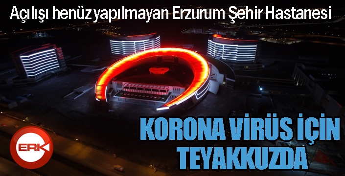 Erzurum Şehir Hastanesi korona virüs için teyakkuzda