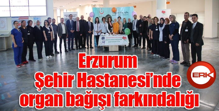 Erzurum Şehir Hastanesi’nde organ bağışı farkındalığı