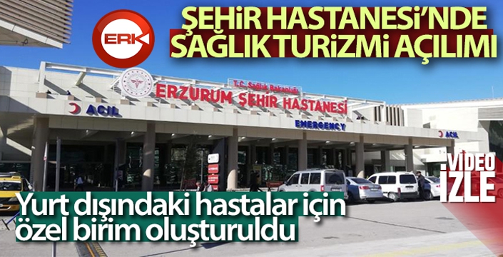 Erzurum Şehir Hastanesi’nde sağlık turizmi açılımı