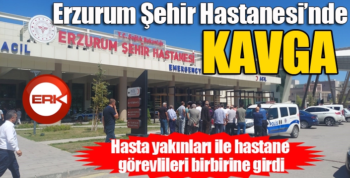 Erzurum şehir hastanesinde kavga