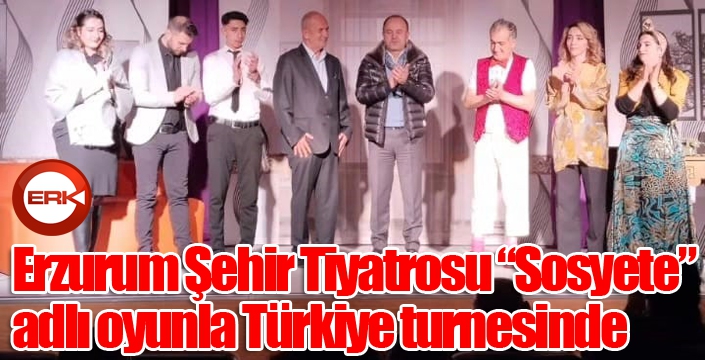 Erzurum Şehir Tiyatrosu “Sosyete” adlı oyunla Türkiye turnesinde