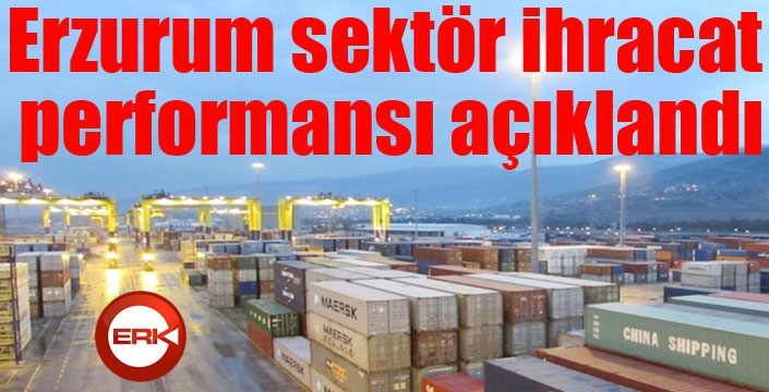 Erzurum sektör ihracat performansı açıklandı